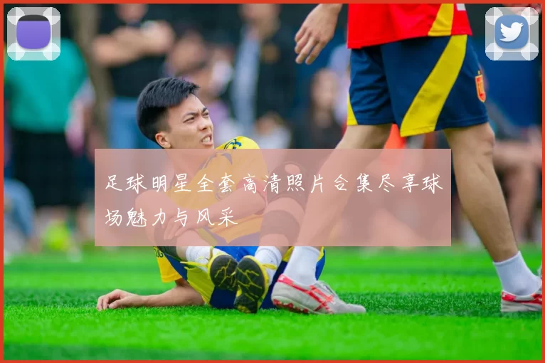 足球明星全套高清照片合集尽享球场魅力与风采