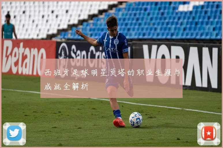 西班牙足球明星莫塔的职业生涯与成就全解析