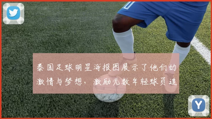 泰国足球明星海报图展示了他们的激情与梦想，激励无数年轻球员追逐足球梦想