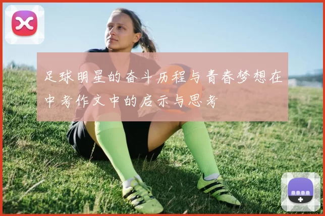 足球明星的奋斗历程与青春梦想在中考作文中的启示与思考