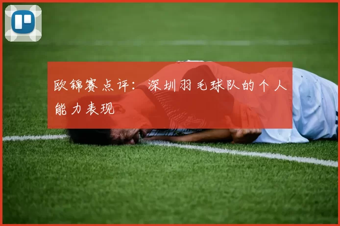 欧锦赛点评：深圳羽毛球队的个人能力表现