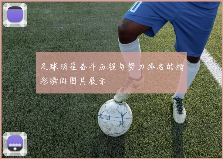 足球明星奋斗历程与努力排名的精彩瞬间图片展示